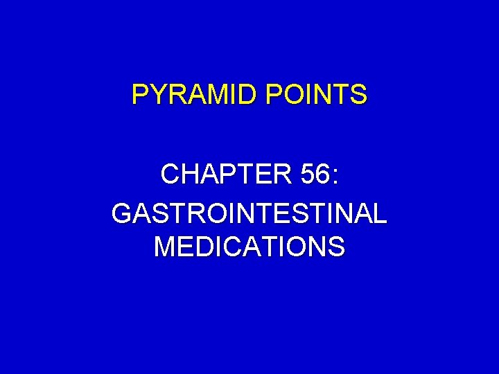 PYRAMID POINTS CHAPTER 56: GASTROINTESTINAL MEDICATIONS 