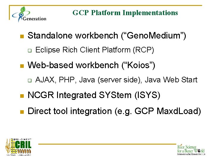 GCP Platform Implementations n Standalone workbench (“Geno. Medium”) q n Eclipse Rich Client Platform