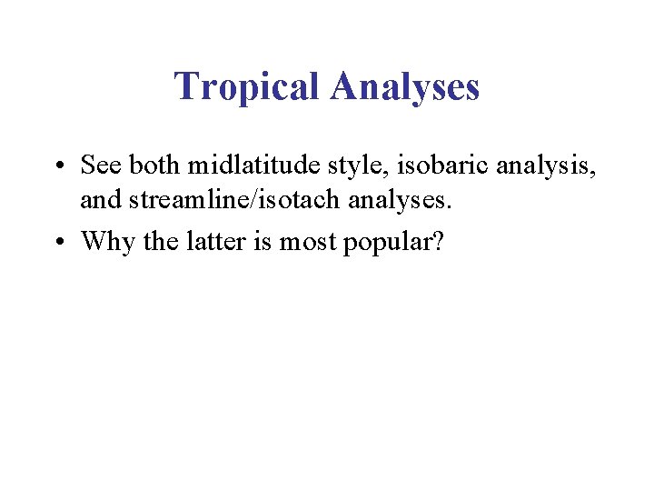 Tropical Analyses • See both midlatitude style, isobaric analysis, and streamline/isotach analyses. • Why