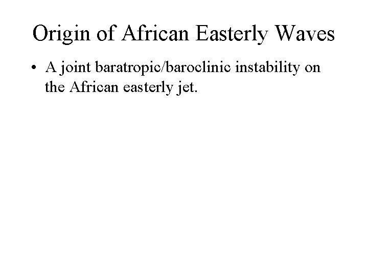 Origin of African Easterly Waves • A joint baratropic/baroclinic instability on the African easterly