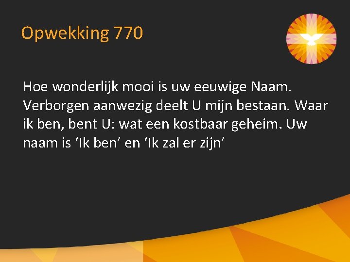 Opwekking 770 Hoe wonderlijk mooi is uw eeuwige Naam. Verborgen aanwezig deelt U mijn