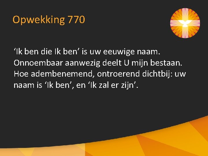 Opwekking 770 ‘Ik ben die Ik ben’ is uw eeuwige naam. Onnoembaar aanwezig deelt