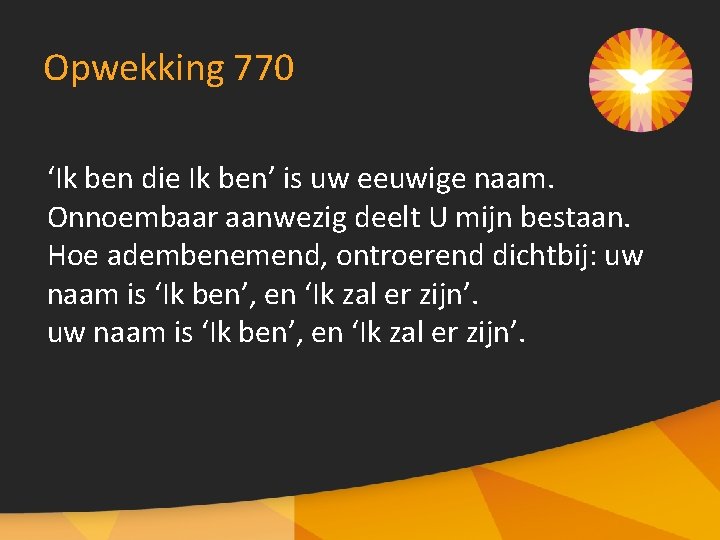 Opwekking 770 ‘Ik ben die Ik ben’ is uw eeuwige naam. Onnoembaar aanwezig deelt