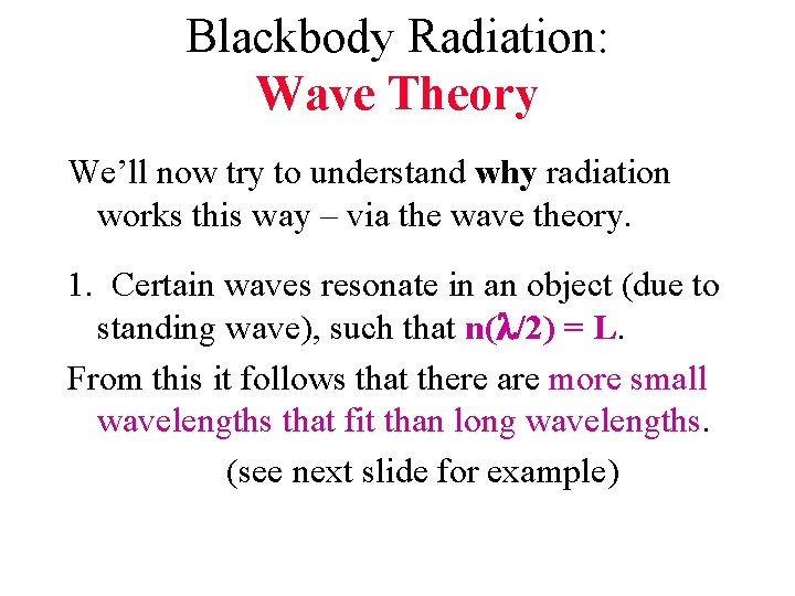 Blackbody Radiation: Wave Theory We’ll now try to understand why radiation works this way