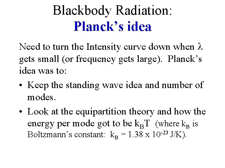 Blackbody Radiation: Planck’s idea Need to turn the Intensity curve down when gets small