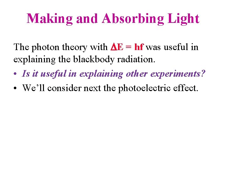 Making and Absorbing Light The photon theory with E = hf was useful in