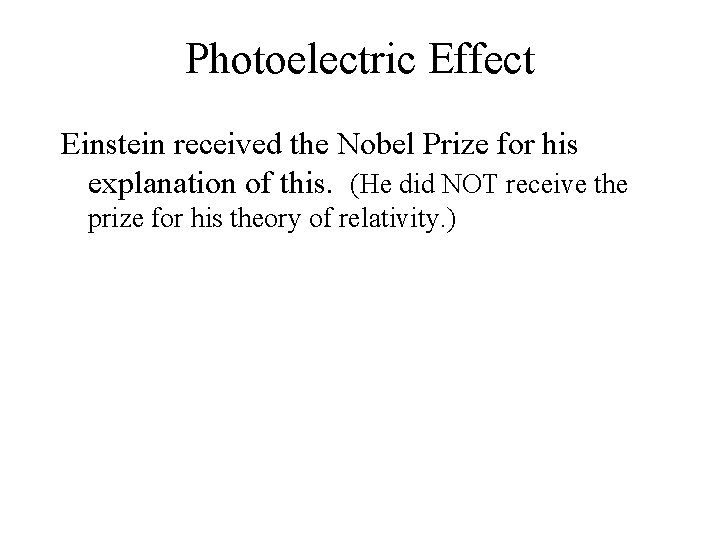 Photoelectric Effect Einstein received the Nobel Prize for his explanation of this. (He did