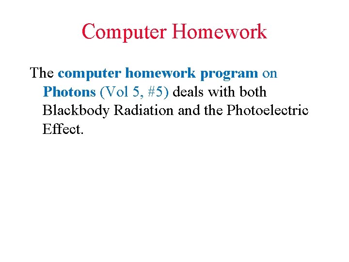 Computer Homework The computer homework program on Photons (Vol 5, #5) deals with both