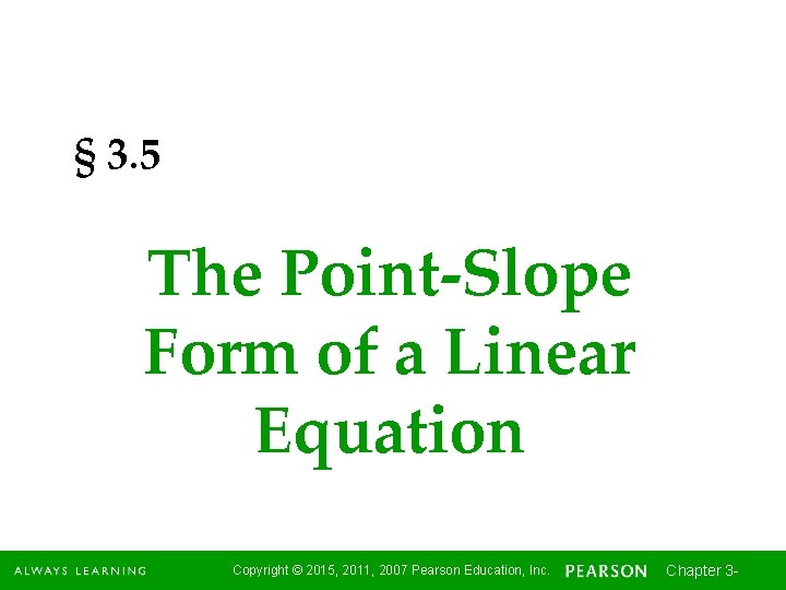 § 3. 5 The Point-Slope Form of a Linear Equation Copyright © 2015, 2011,