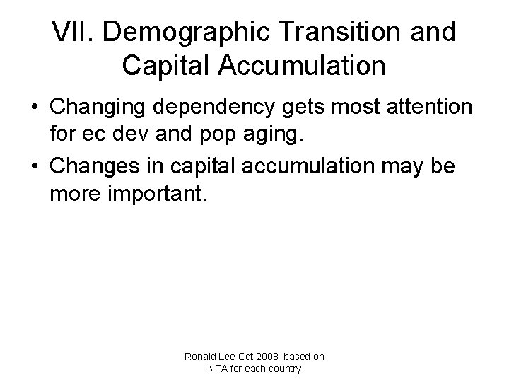 VII. Demographic Transition and Capital Accumulation • Changing dependency gets most attention for ec