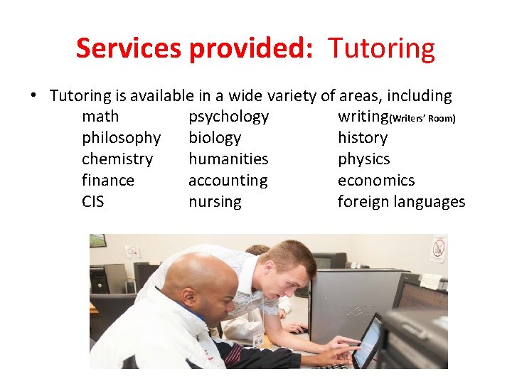 Services provided: Tutoring • Tutoring is available in a wide variety of areas, including