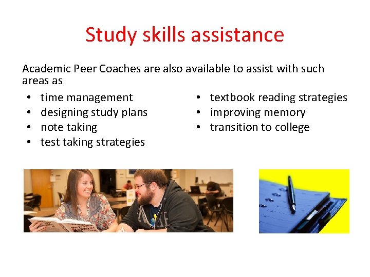 Study skills assistance Academic Peer Coaches are also available to assist with such areas