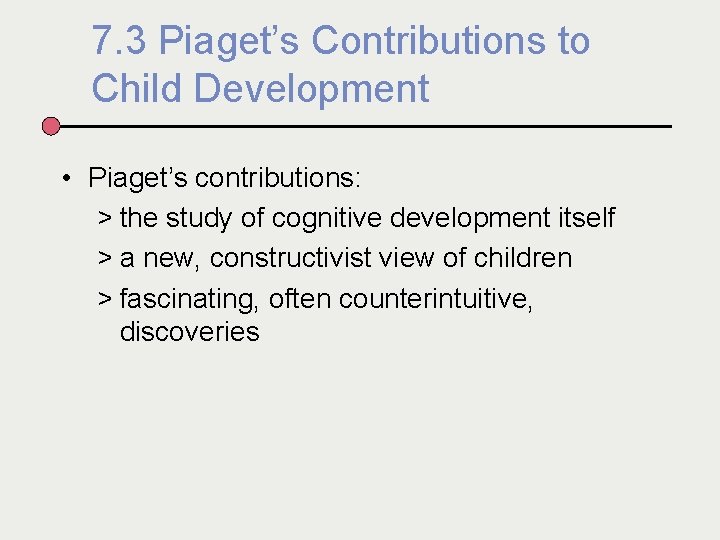 7. 3 Piaget’s Contributions to Child Development • Piaget’s contributions: > the study of