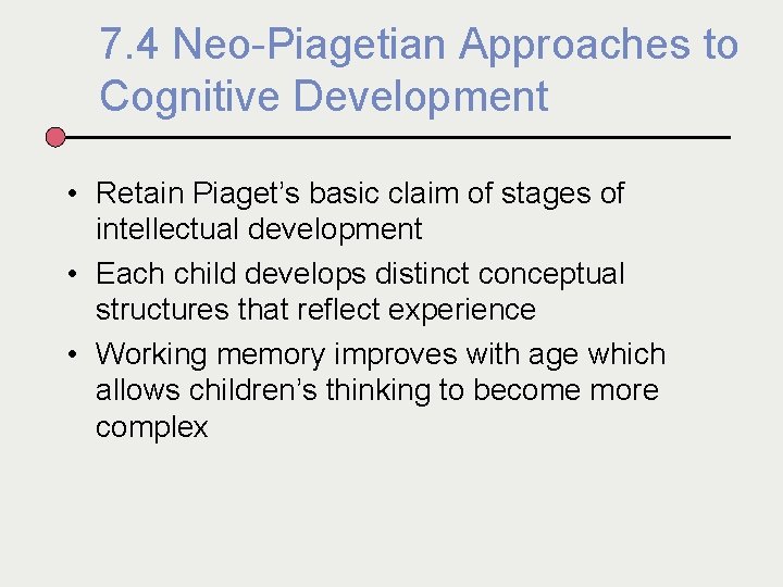 7. 4 Neo-Piagetian Approaches to Cognitive Development • Retain Piaget’s basic claim of stages