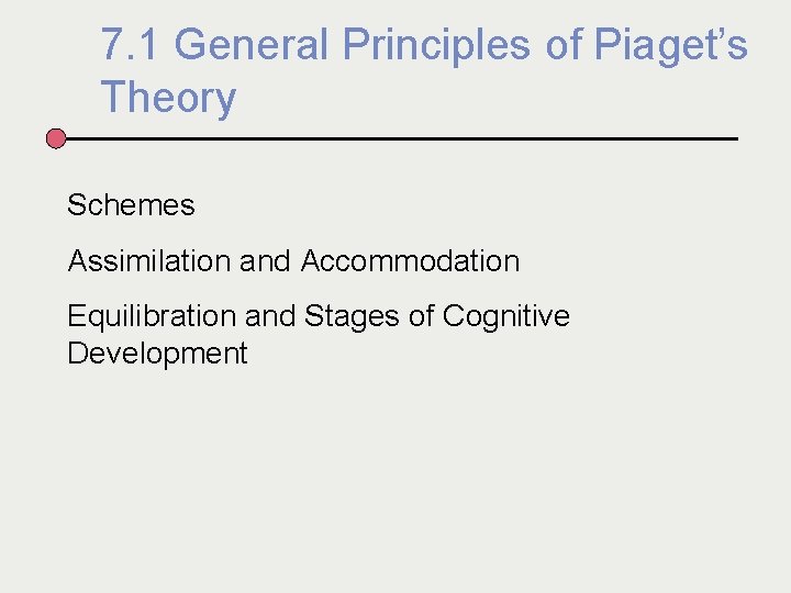 7. 1 General Principles of Piaget’s Theory Schemes Assimilation and Accommodation Equilibration and Stages
