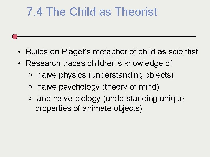 7. 4 The Child as Theorist • Builds on Piaget’s metaphor of child as