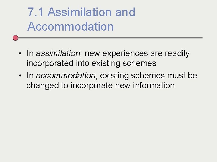 7. 1 Assimilation and Accommodation • In assimilation, new experiences are readily incorporated into