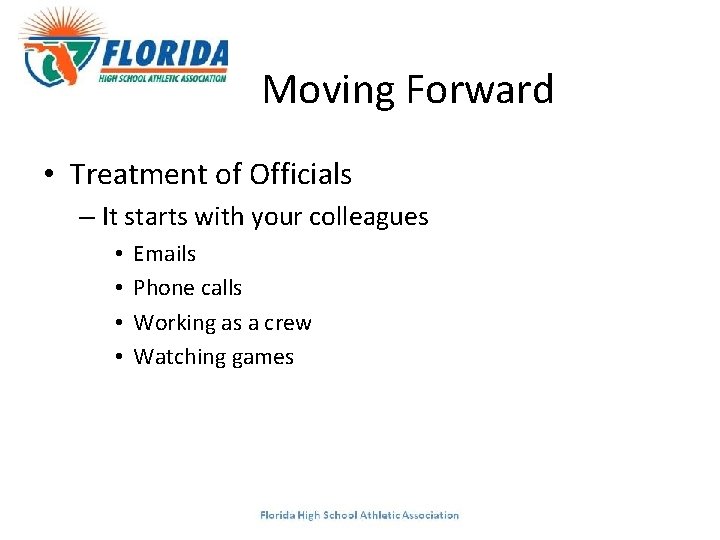 Moving Forward • Treatment of Officials – It starts with your colleagues • •