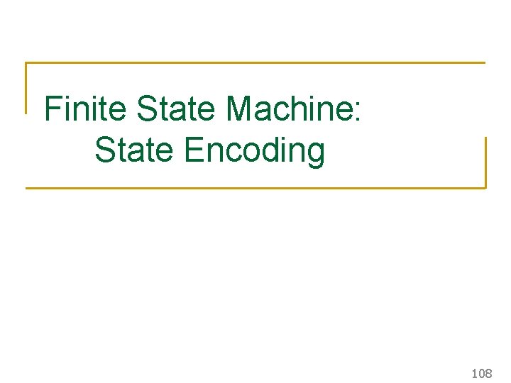 Finite State Machine: State Encoding 108 Finite State Machine: State Encoding 108