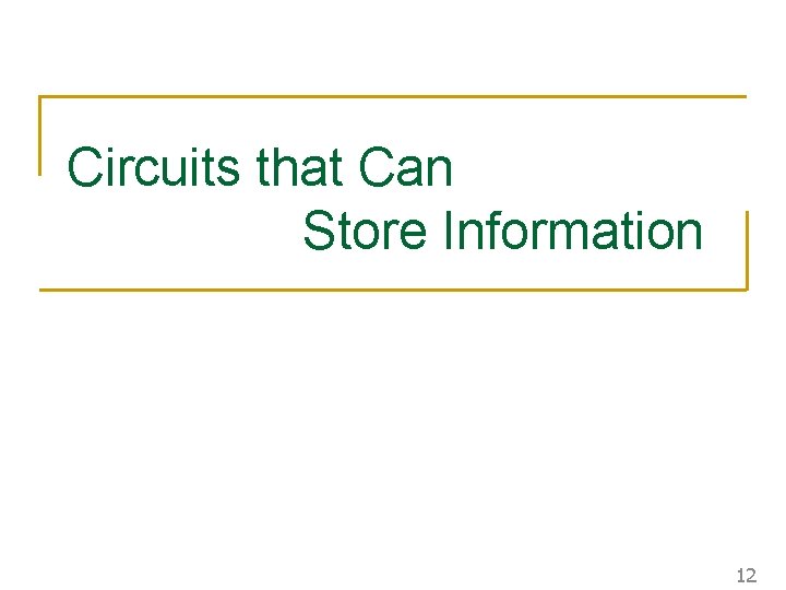 Circuits that Can Store Information 12 Circuits that Can Store Information 12
