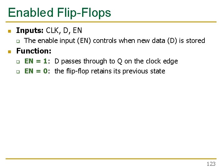 Enabled Flip-Flops n Inputs: CLK, D, EN q n The enable input (EN) controls Enabled Flip-Flops n Inputs: CLK, D, EN q n The enable input (EN) controls