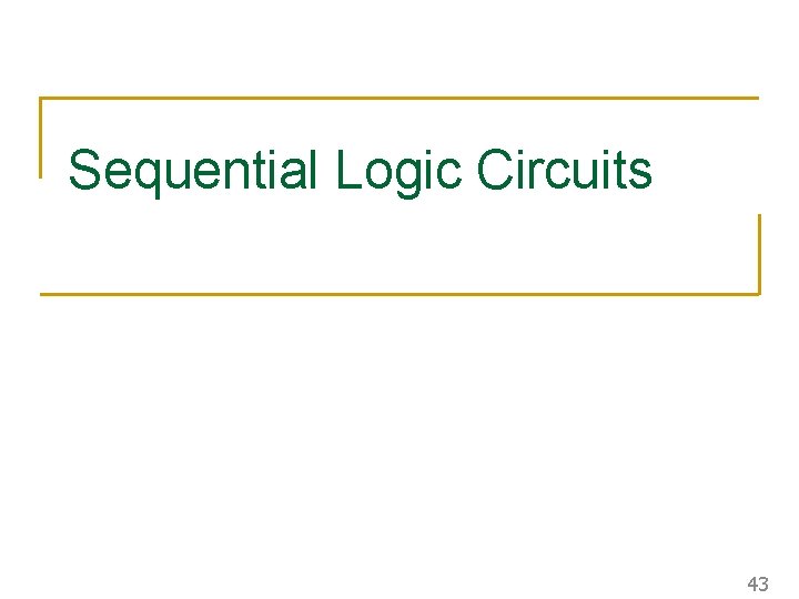 Sequential Logic Circuits 43 Sequential Logic Circuits 43