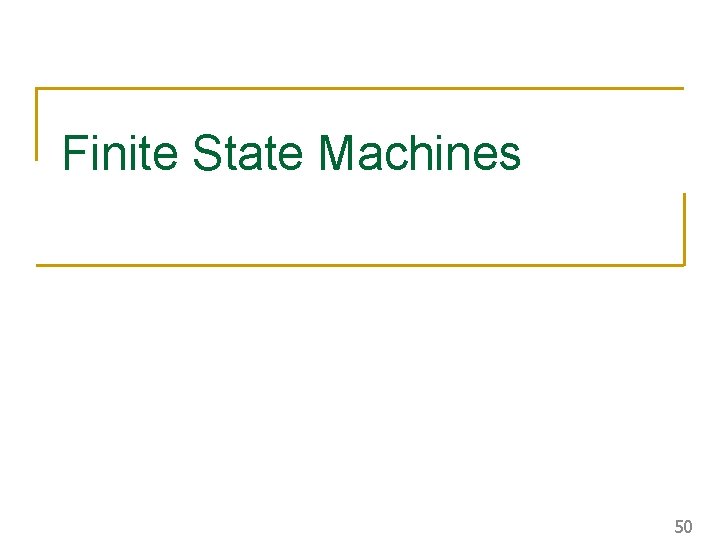 Finite State Machines 50 Finite State Machines 50