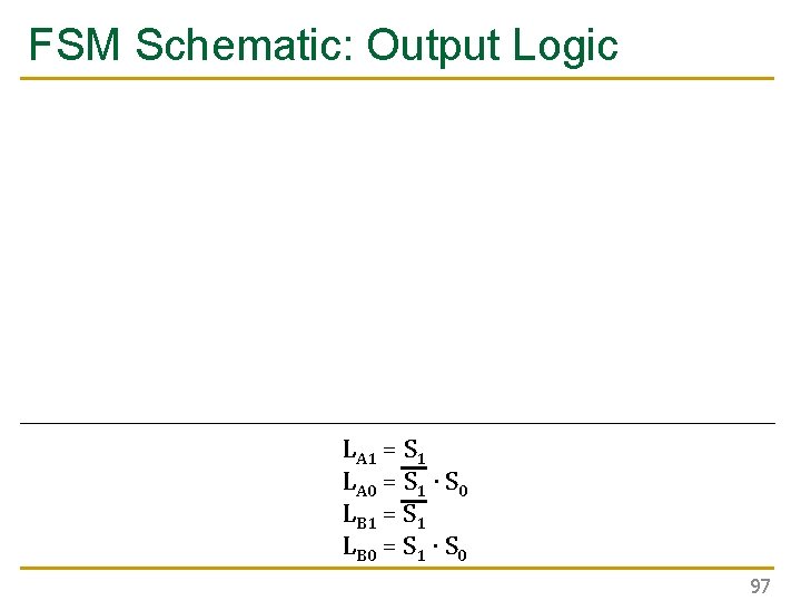 FSM Schematic: Output Logic LA 1 = S 1 LA 0 = S 1 FSM Schematic: Output Logic LA 1 = S 1 LA 0 = S 1
