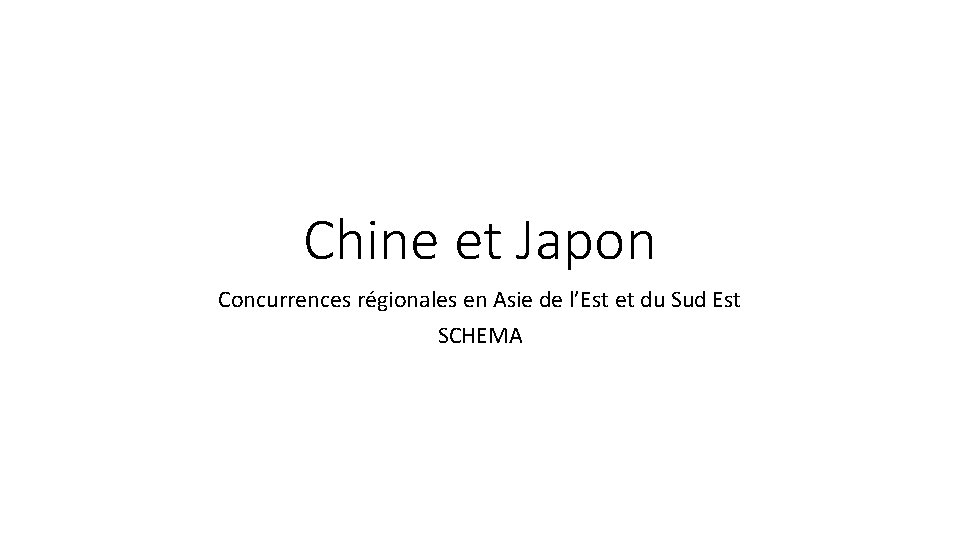 Chine et Japon Concurrences régionales en Asie de l’Est et du Sud Est SCHEMA