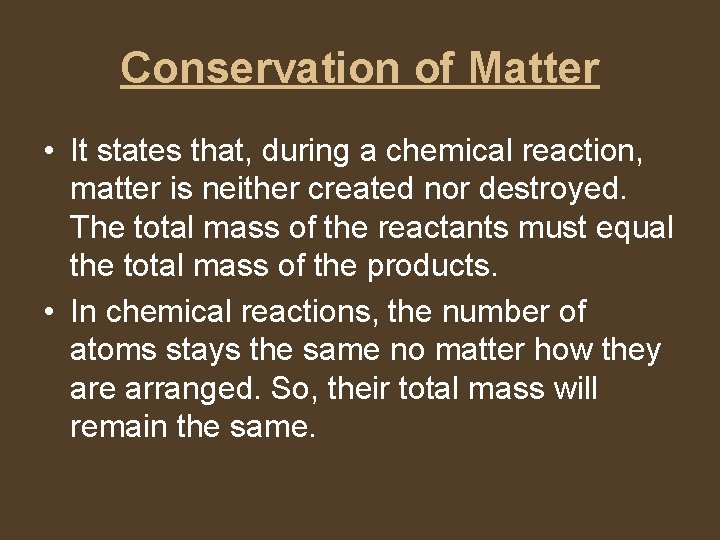 Conservation of Matter • It states that, during a chemical reaction, matter is neither