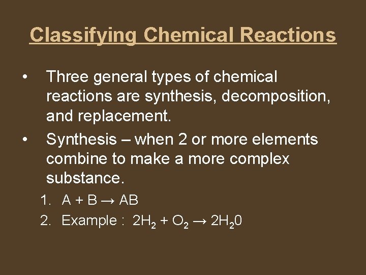 Classifying Chemical Reactions • • Three general types of chemical reactions are synthesis, decomposition,
