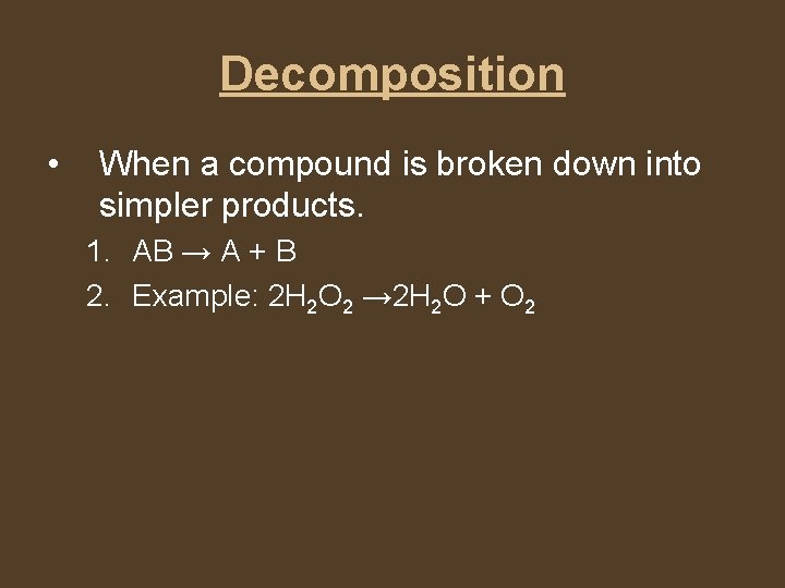 Decomposition • When a compound is broken down into simpler products. 1. AB →