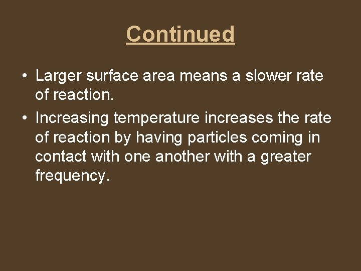 Continued • Larger surface area means a slower rate of reaction. • Increasing temperature