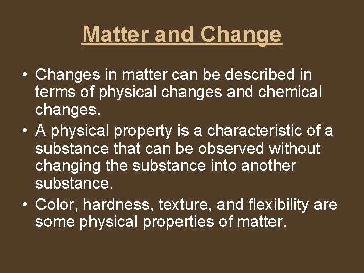 Matter and Change • Changes in matter can be described in terms of physical