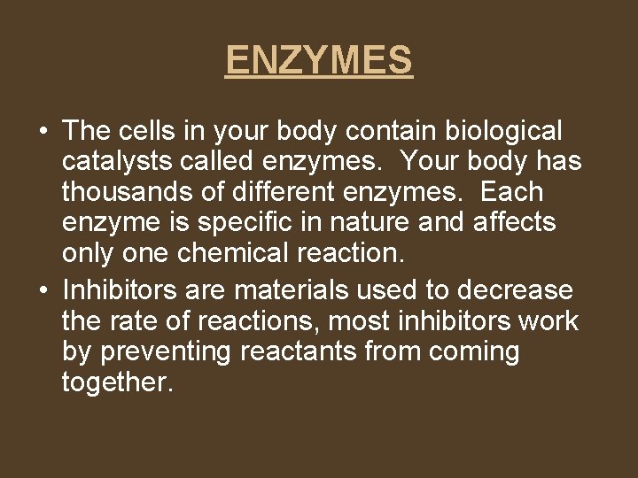 ENZYMES • The cells in your body contain biological catalysts called enzymes. Your body