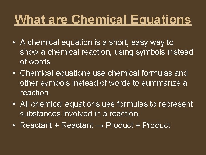 What are Chemical Equations • A chemical equation is a short, easy way to