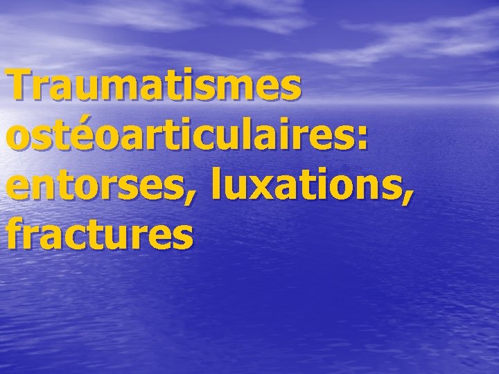 Traumatismes ostéoarticulaires: entorses, luxations, fractures 