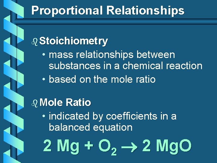 Proportional Relationships b Stoichiometry • mass relationships between substances in a chemical reaction •