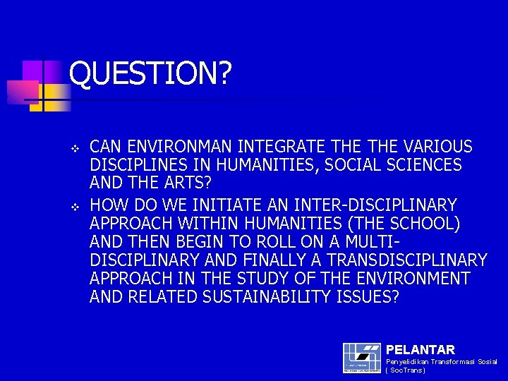 QUESTION? v v CAN ENVIRONMAN INTEGRATE THE VARIOUS DISCIPLINES IN HUMANITIES, SOCIAL SCIENCES AND