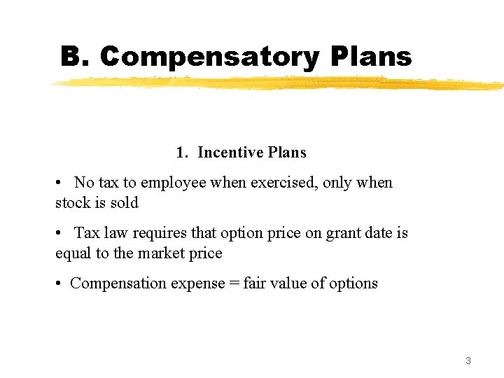 B. Compensatory Plans 1. Incentive Plans • No tax to employee when exercised, only