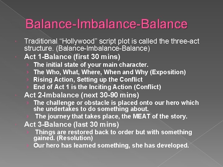 Balance-Imbalance-Balance Traditional “Hollywood” script plot is called the three-act structure. (Balance-Imbalance-Balance) Act 1 -Balance