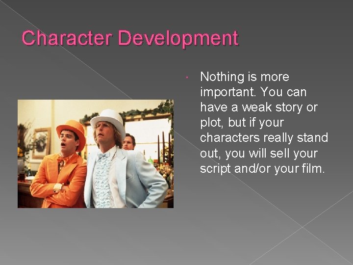 Character Development Nothing is more important. You can have a weak story or plot,