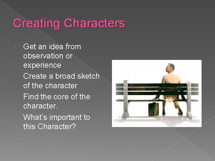 Creating Characters Get an idea from observation or experience Create a broad sketch of