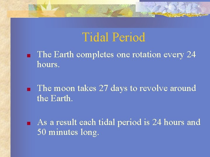 Tidal Period ■ The Earth completes one rotation every 24 hours. ■ The moon