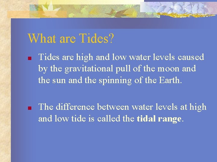 What are Tides? ■ Tides are high and low water levels caused by the