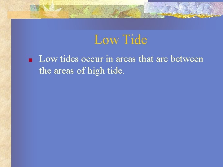 Low Tide ■ Low tides occur in areas that are between the areas of