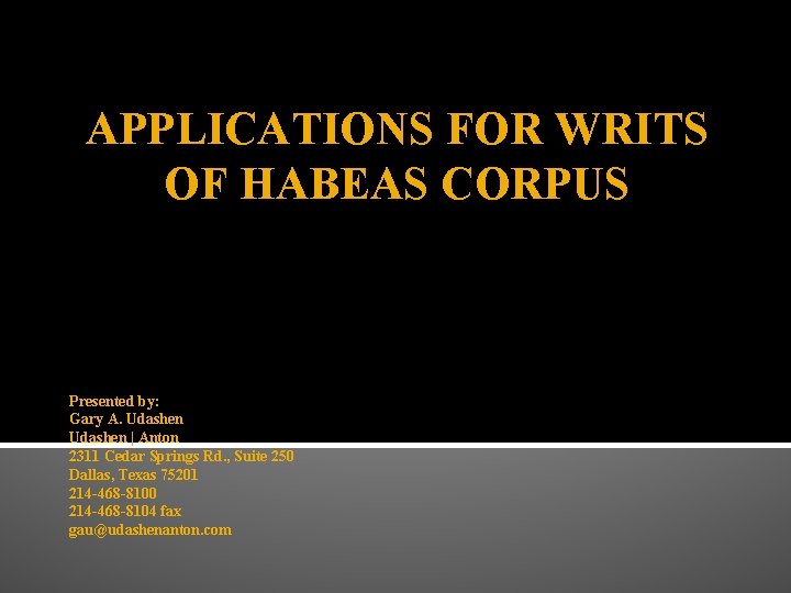 APPLICATIONS FOR WRITS OF HABEAS CORPUS Presented by: Gary A. Udashen | Anton 2311