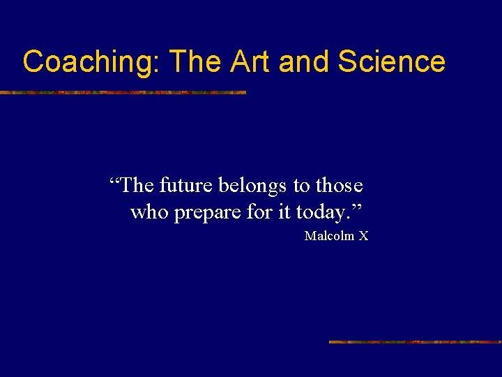 Coaching: The Art and Science “The future belongs to those who prepare for it