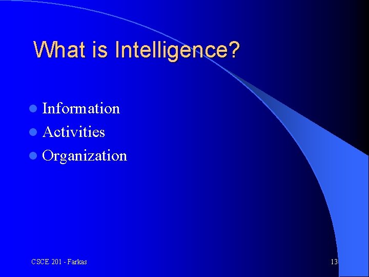 What is Intelligence? l Information l Activities l Organization CSCE 201 - Farkas 13