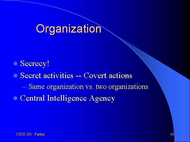 Organization l Secrecy! l Secret activities -- Covert actions – Same organization vs. two